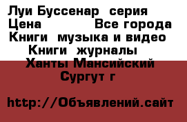 Луи Буссенар (серия 1) › Цена ­ 2 500 - Все города Книги, музыка и видео » Книги, журналы   . Ханты-Мансийский,Сургут г.